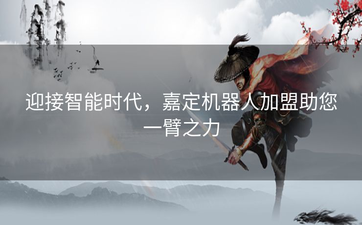 迎接智能时代，嘉定机器人加盟助您一臂之力