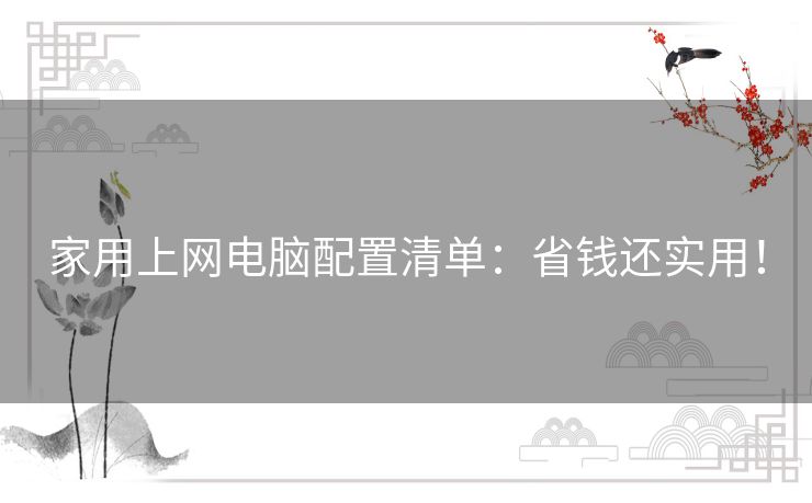 家用上网电脑配置清单：省钱还实用！