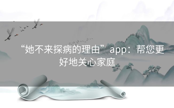“她不来探病的理由”app：帮您更好地关心家庭