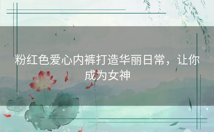 粉红色爱心内裤打造华丽日常，让你成为女神