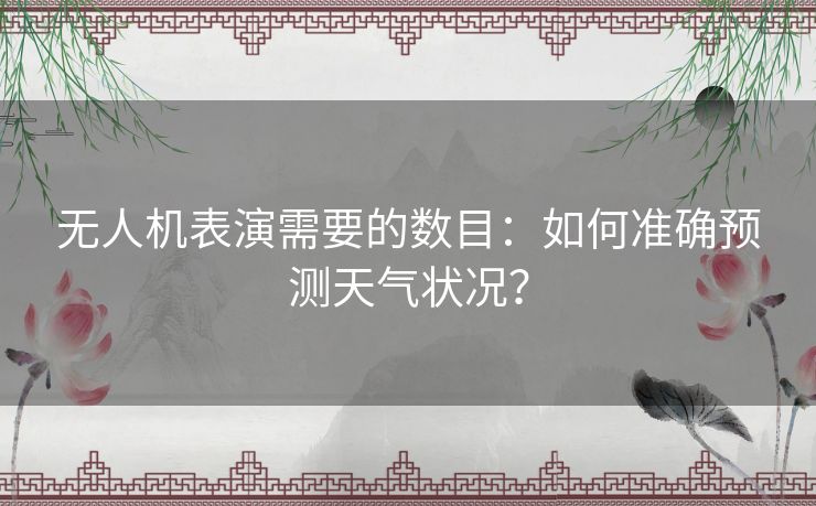 无人机表演需要的数目：如何准确预测天气状况？