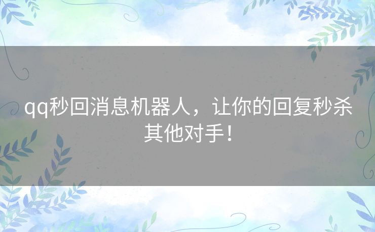 qq秒回消息机器人，让你的回复秒杀其他对手！