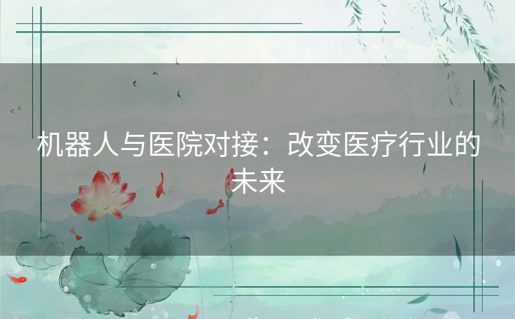 机器人与医院对接：改变医疗行业的未来
