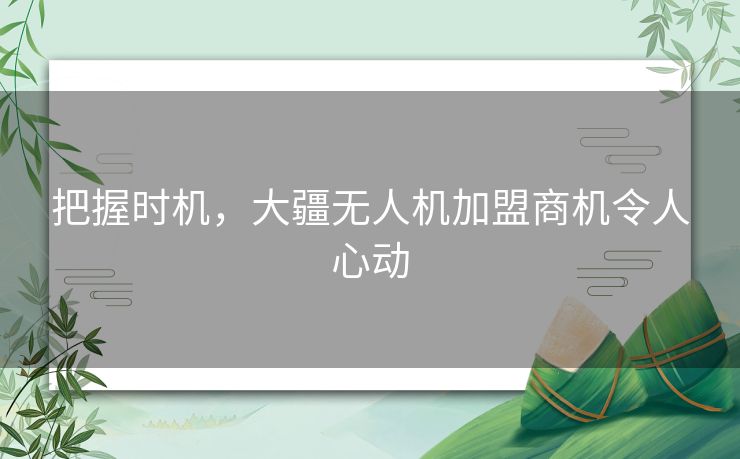 把握时机，大疆无人机加盟商机令人心动