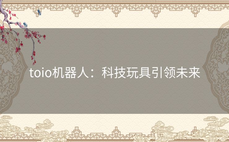 toio机器人：科技玩具引领未来
