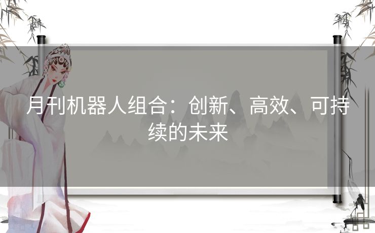 月刊机器人组合：创新、高效、可持续的未来