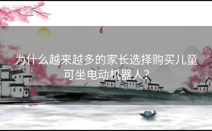 为什么越来越多的家长选择购买儿童可坐电动机器人？