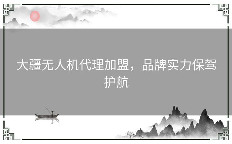 大疆无人机代理加盟，品牌实力保驾护航