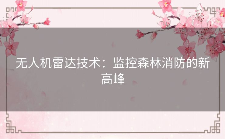 无人机雷达技术：监控森林消防的新高峰
