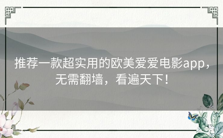 推荐一款超实用的欧美爱爱电影app，无需翻墙，看遍天下！