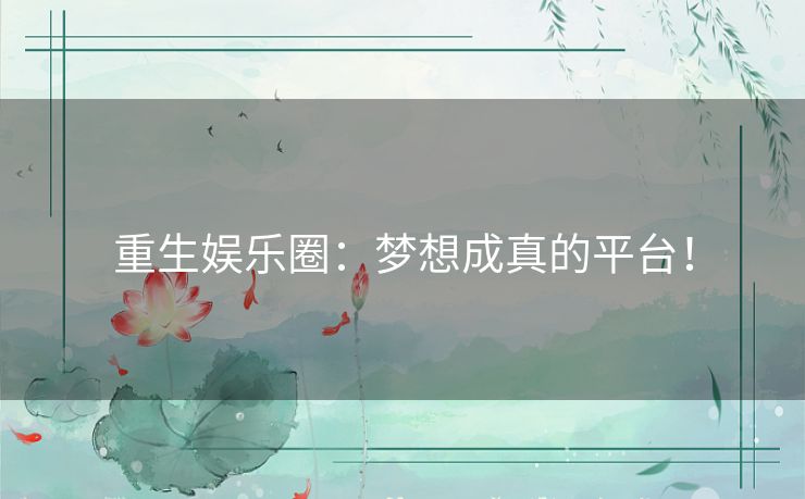 重生娱乐圈：梦想成真的平台！